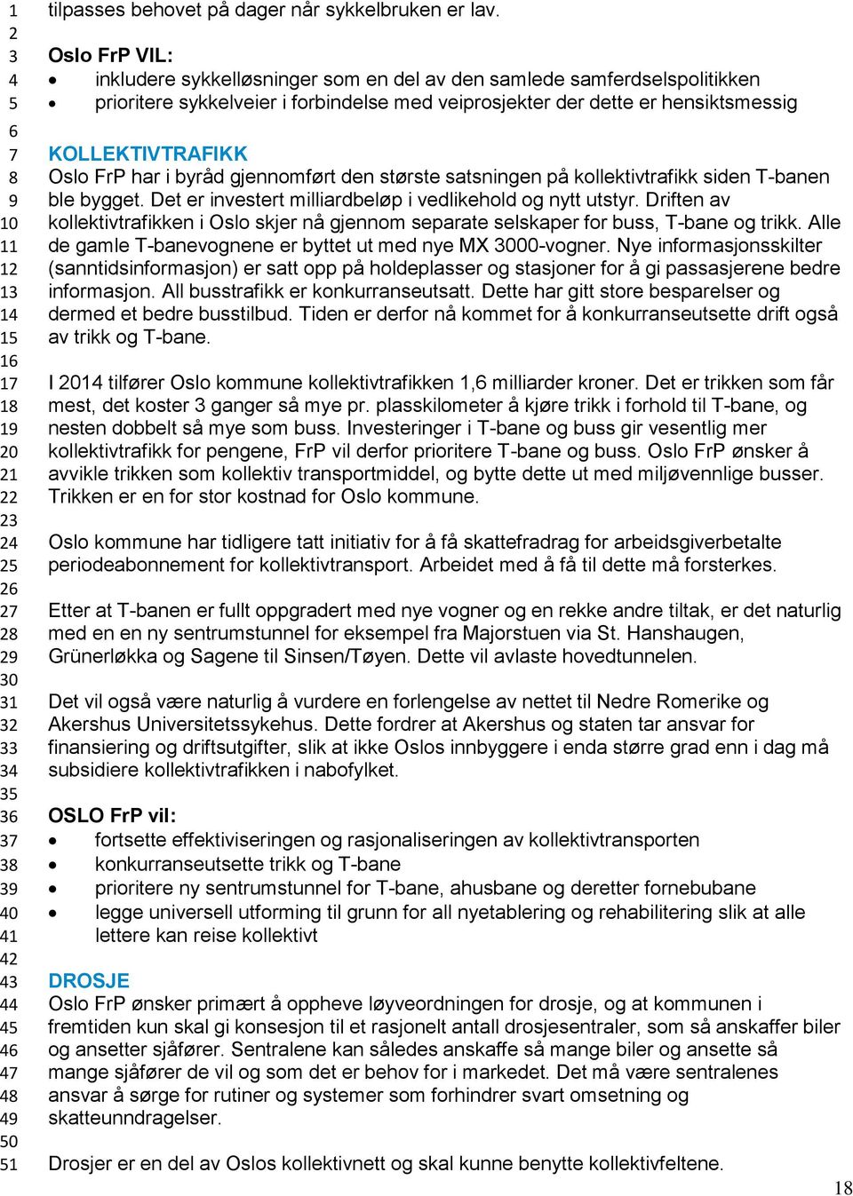 har i byråd gjennomført den største satsningen på kollektivtrafikk siden T-banen ble bygget. Det er investert milliardbeløp i vedlikehold og nytt utstyr.