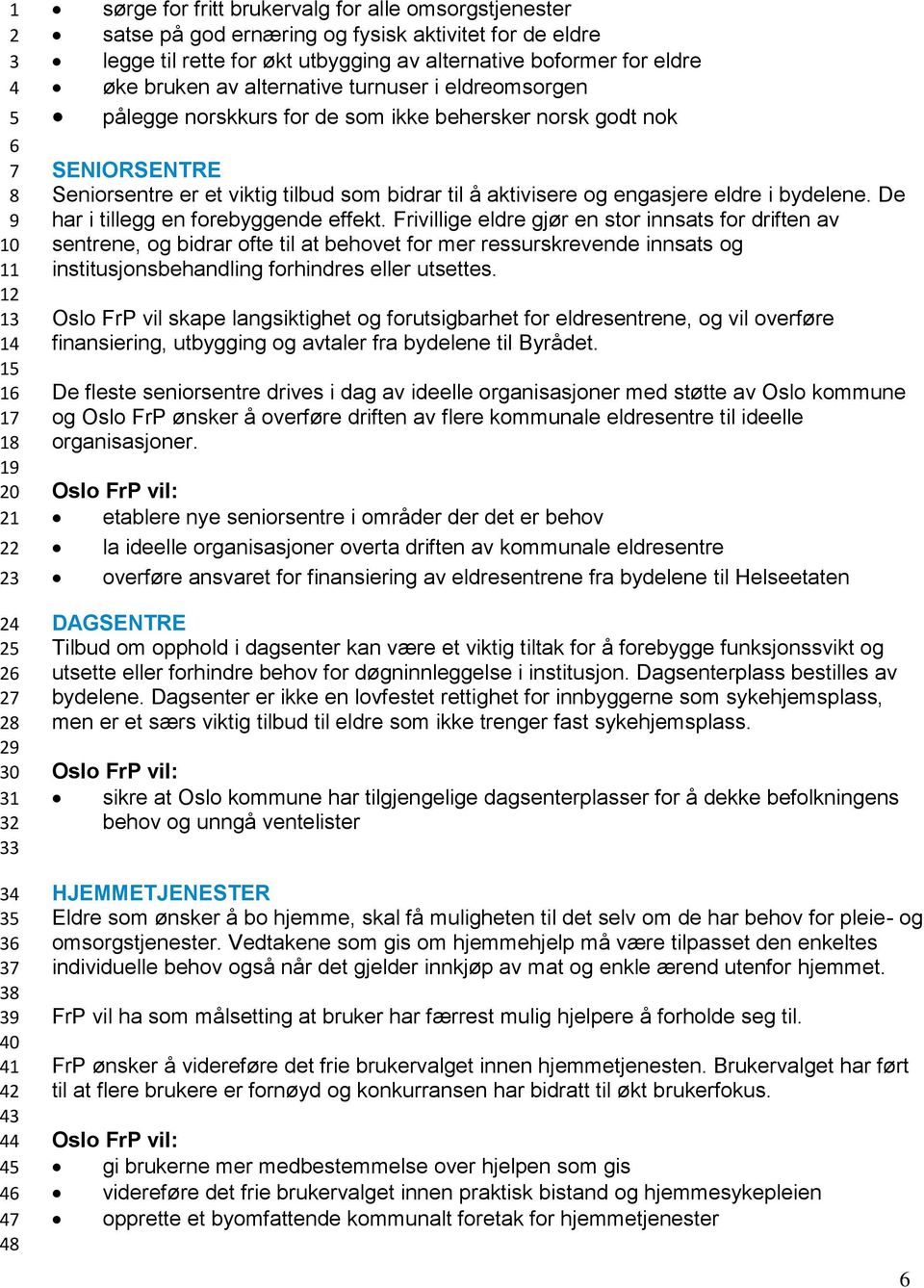 engasjere eldre i bydelene. De har i tillegg en forebyggende effekt.