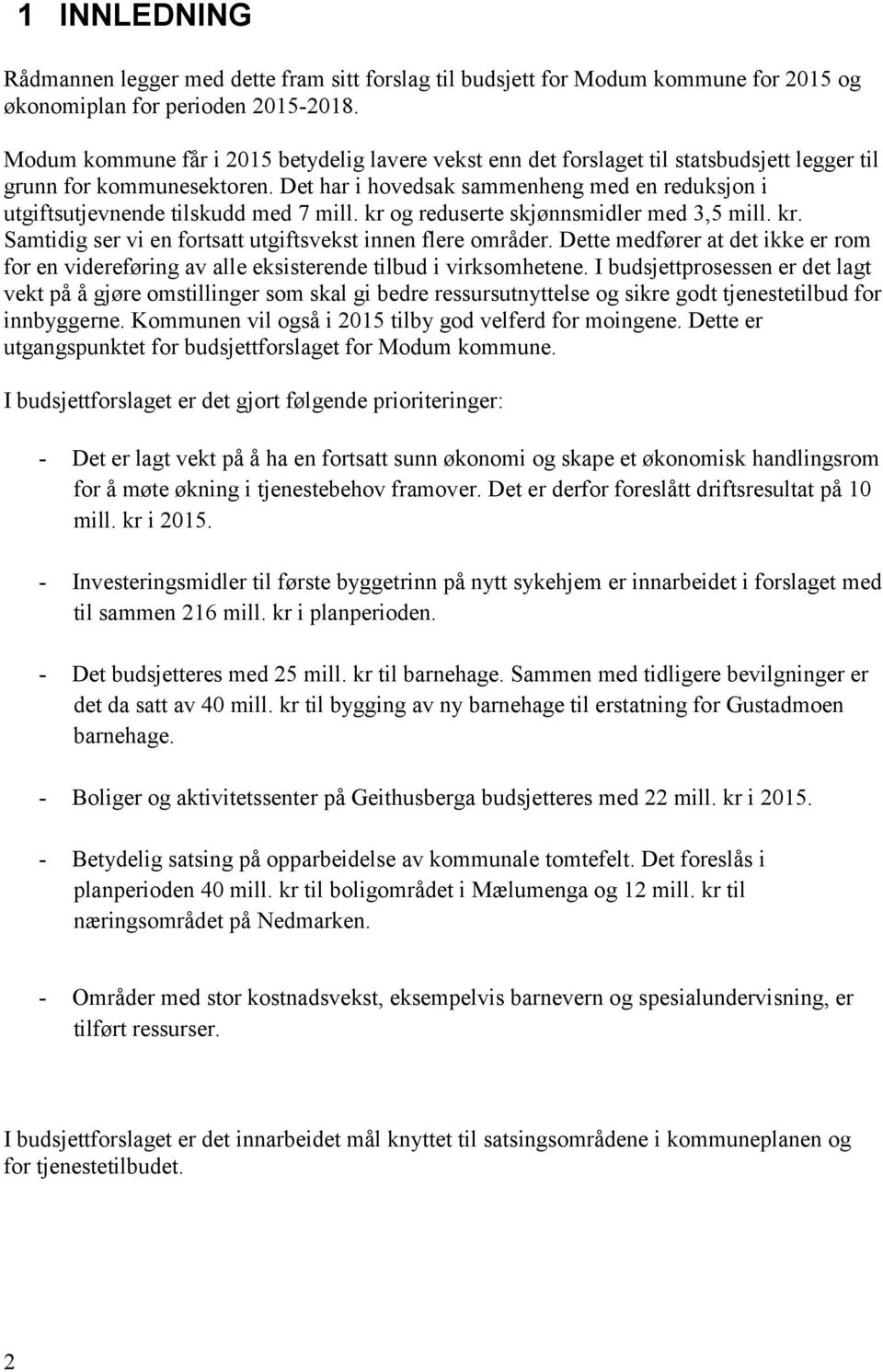 Det har i hovedsak sammenheng med en reduksjon i utgiftsutjevnende tilskudd med 7 mill. kr og reduserte skjønnsmidler med 3,5 mill. kr. Samtidig ser vi en fortsatt utgiftsvekst innen flere områder.