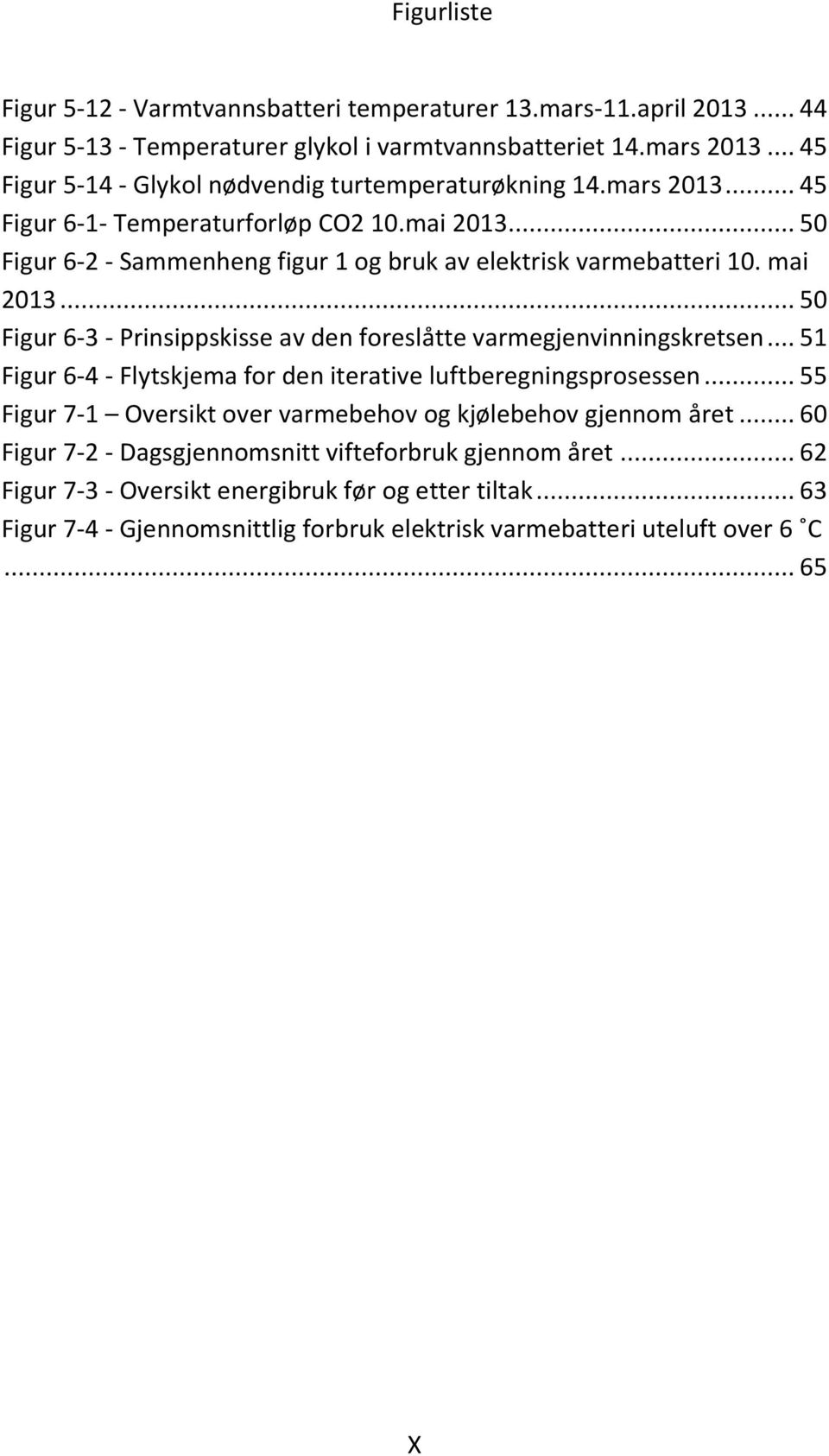 mai 2013... 50 Figur 6-3 - Prinsippskisse av den foreslåtte varmegjenvinningskretsen... 51 Figur 6-4 - Flytskjema for den iterative luftberegningsprosessen.