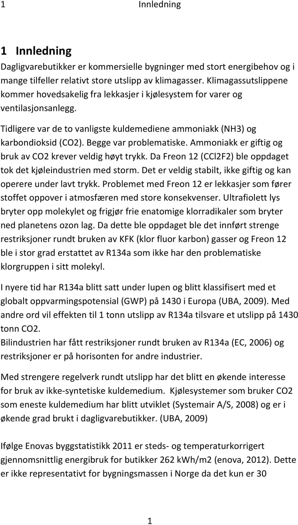 Begge var problematiske. Ammoniakk er giftig og bruk av CO2 krever veldig høyt trykk. Da Freon 12 (CCl2F2) ble oppdaget tok det kjøleindustrien med storm.