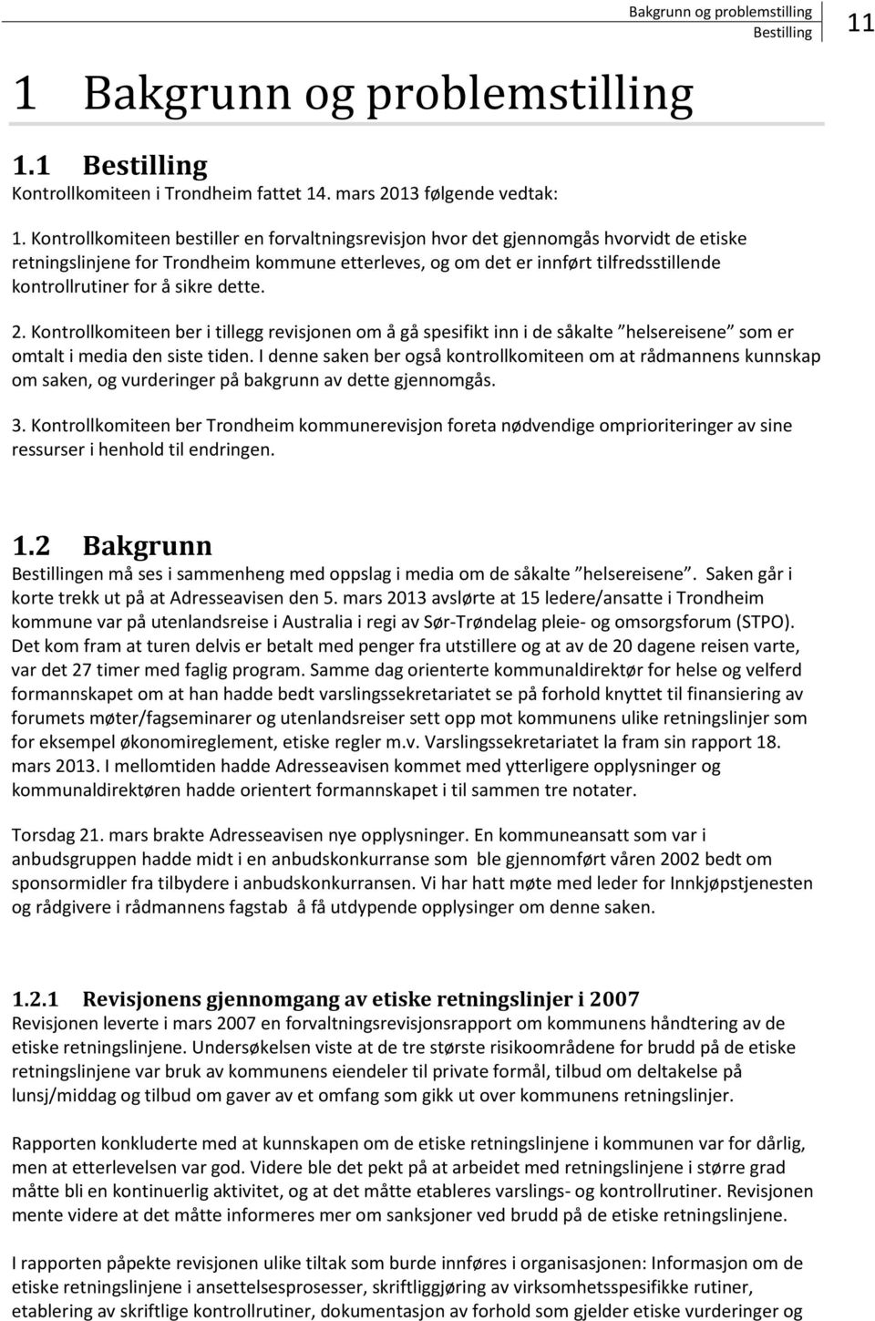 å sikre dette. 2. Kontrollkomiteen ber i tillegg revisjonen om å gå spesifikt inn i de såkalte helsereisene som er omtalt i media den siste tiden.