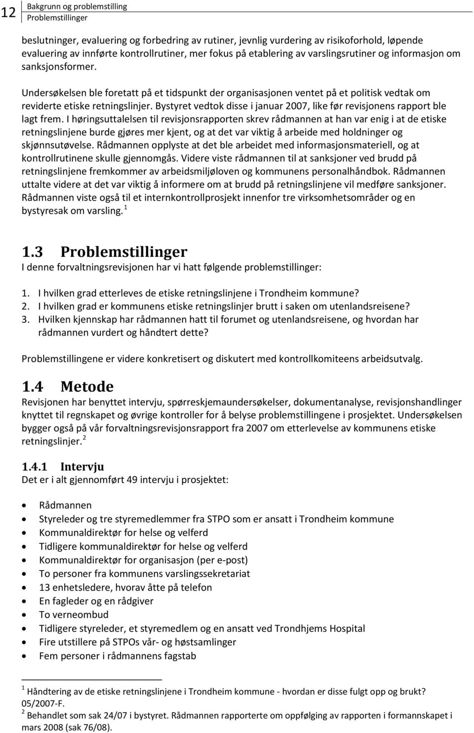 Bystyret vedtok disse i januar 2007, like før revisjonens rapport ble lagt frem.