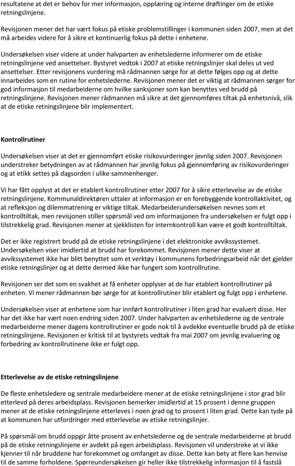 Undersøkelsen viser videre at under halvparten av enhetslederne informerer om de etiske retningslinjene ved ansettelser. Bystyret vedtok i 2007 at etiske retningslinjer skal deles ut ved ansettelser.