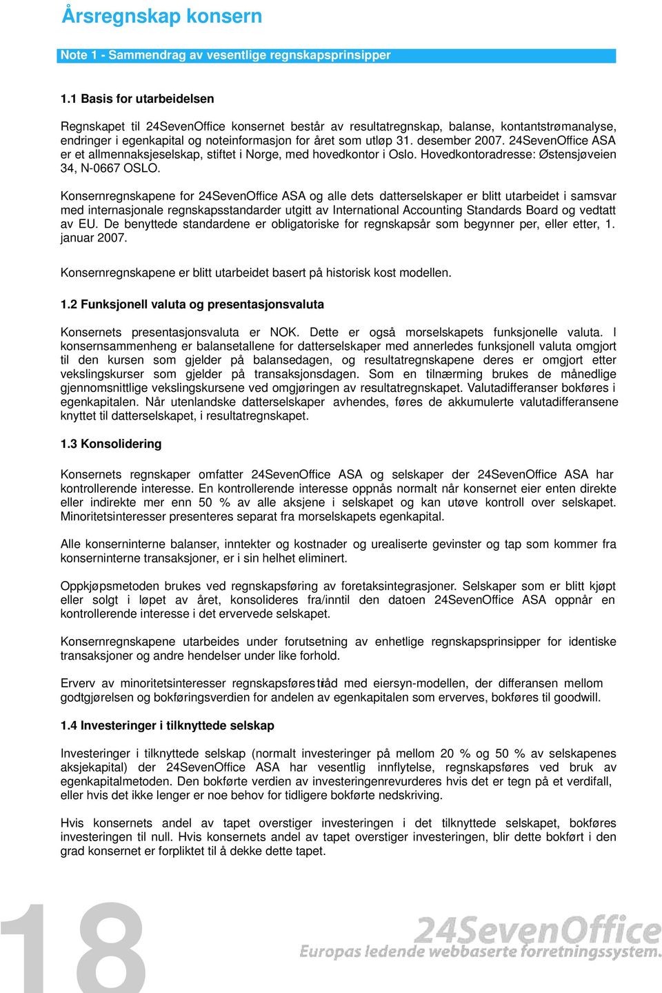 desember 2007. 24SevenOffice ASA er et allmennaksjeselskap, stiftet i Norge, med hovedkontor i Oslo. Hovedkontoradresse: Østensjøveien 34, N-0667 OSLO.