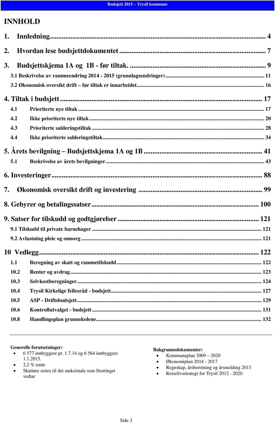 4 Ikke prioriterte salderingstiltak... 34 5. Årets bevilgning Budsjettskjema 1A og 1B... 41 5.1 Beskrivelse av årets bevilgninger... 43 6. Investeringer... 88 7.