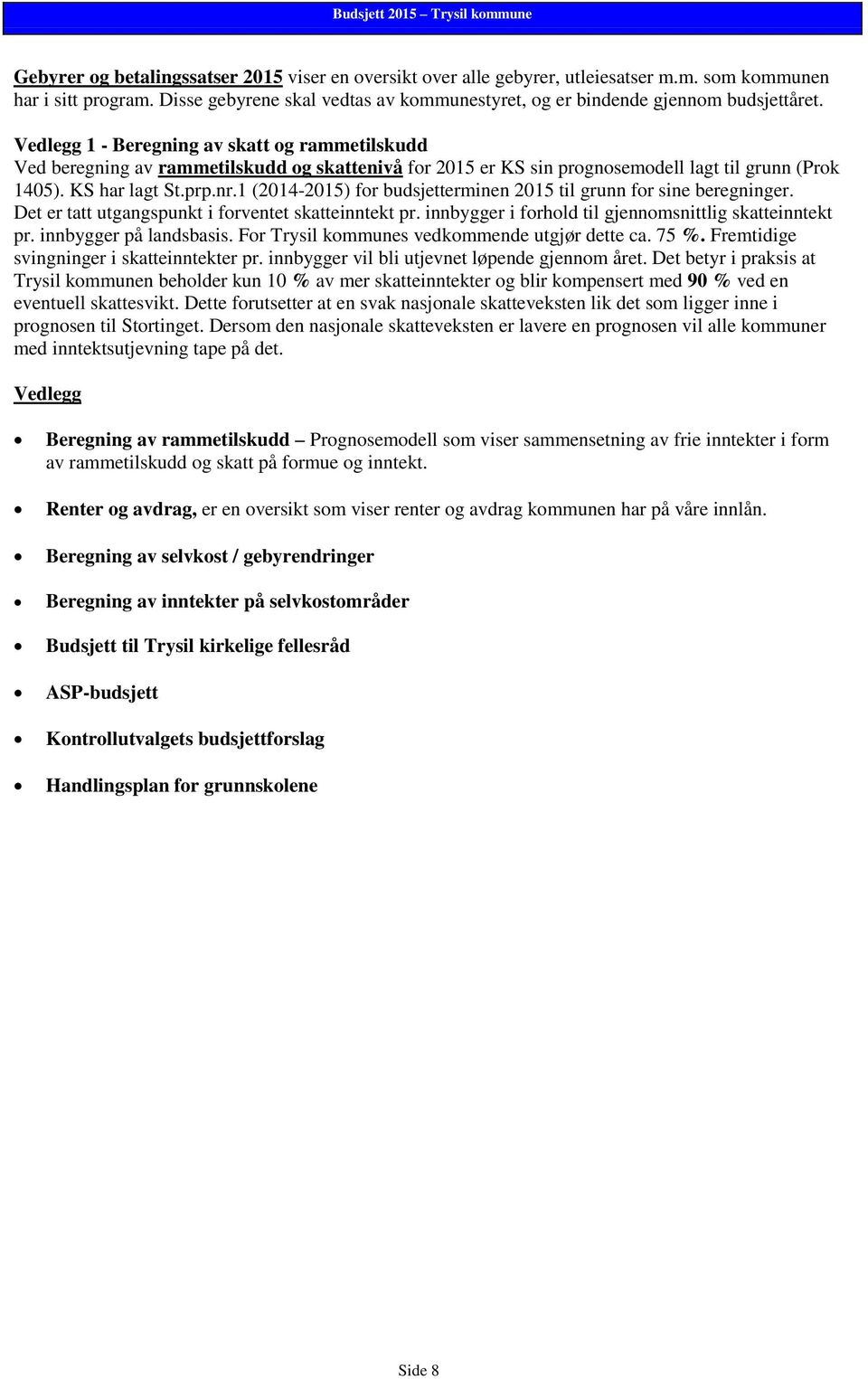 Vedlegg 1 - Beregning av skatt og rammetilskudd Ved beregning av rammetilskudd og skattenivå for 2015 er KS sin prognosemodell lagt til grunn (Prok 1405). KS har lagt St.prp.nr.