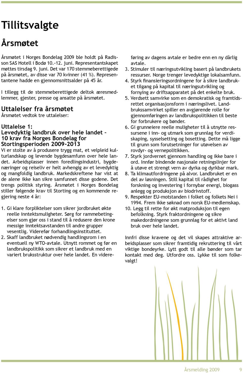 Uttalelser fra årsmøtet Årsmøtet vedtok tre uttalelser: Uttalelse 1: Levedyktig landbruk over hele landet 10 krav fra Norges Bondelag for Stortingsperioden 2009-2013 Vi er stolte av å produsere trygg