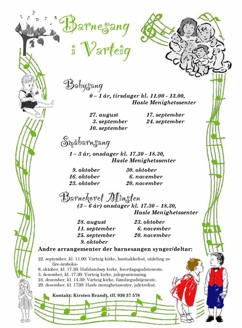 30, Hasle Menighetssenter for barn 1-3 år, onsdager kl. 17.30-18.30 i Hasle menighetssenter: 28. august 23. oktober 11. september 6. november 25. september 20. november 9.