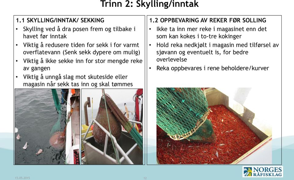 (Senk sekk dypere om mulig) Viktig å ikke sekke inn for stor mengde reke av gangen Viktig å unngå slag mot skuteside eller magasin når sekk tas inn