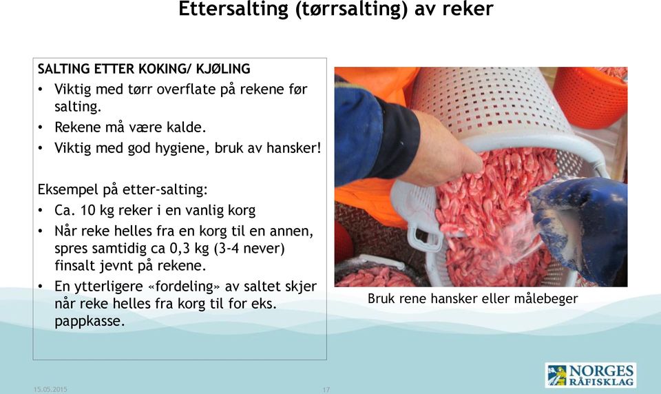 10 kg reker i en vanlig korg Når reke helles fra en korg til en annen, spres samtidig ca 0,3 kg (3-4 never) finsalt