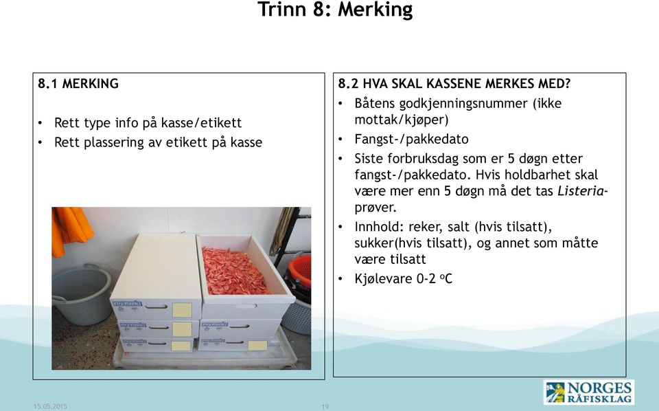 Båtens godkjenningsnummer (ikke mottak/kjøper) Fangst-/pakkedato Siste forbruksdag som er 5 døgn etter