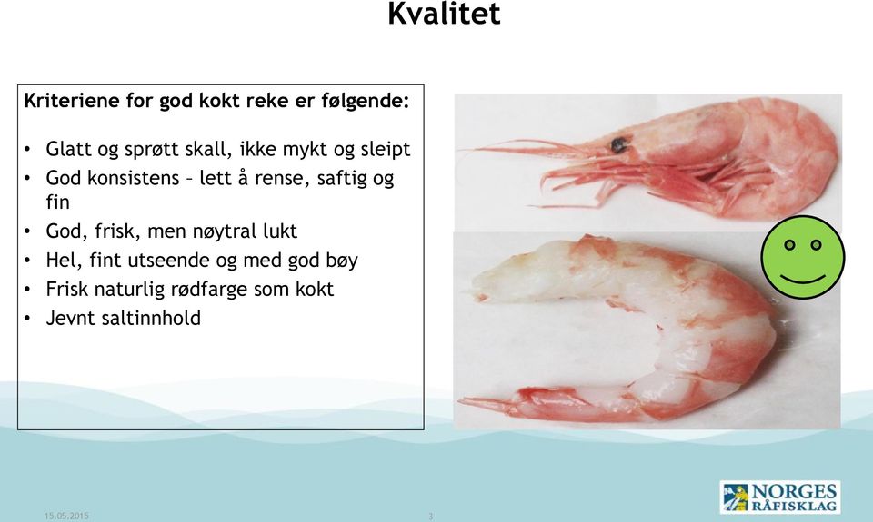 saftig og fin God, frisk, men nøytral lukt Hel, fint utseende og