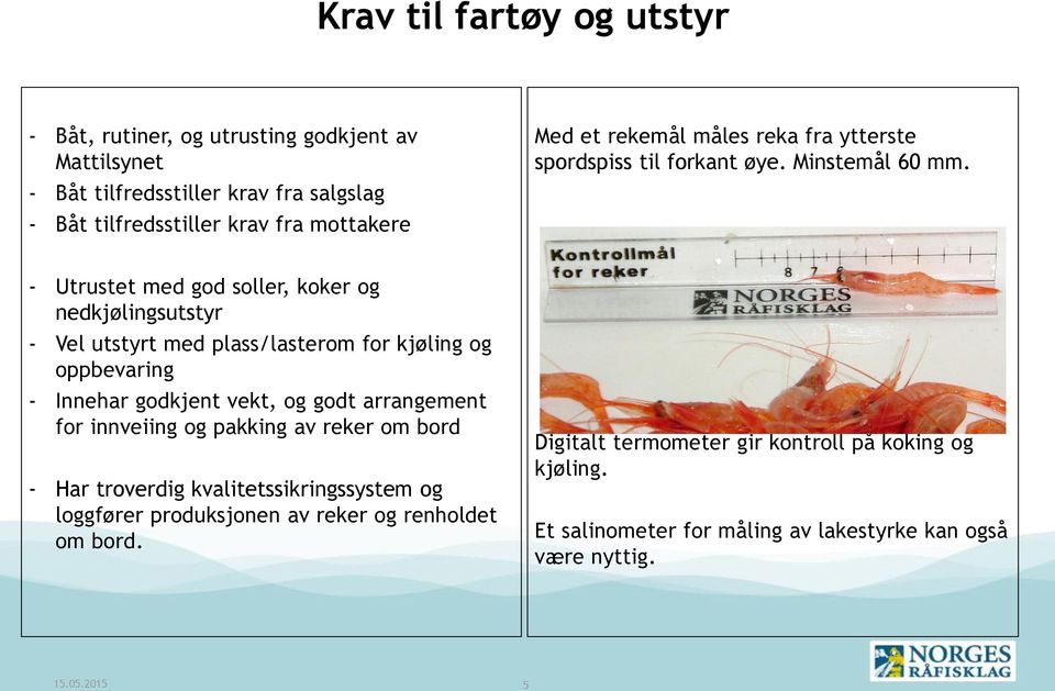 - Utrustet med god soller, koker og nedkjølingsutstyr - Vel utstyrt med plass/lasterom for kjøling og oppbevaring - Innehar godkjent vekt, og godt arrangement for