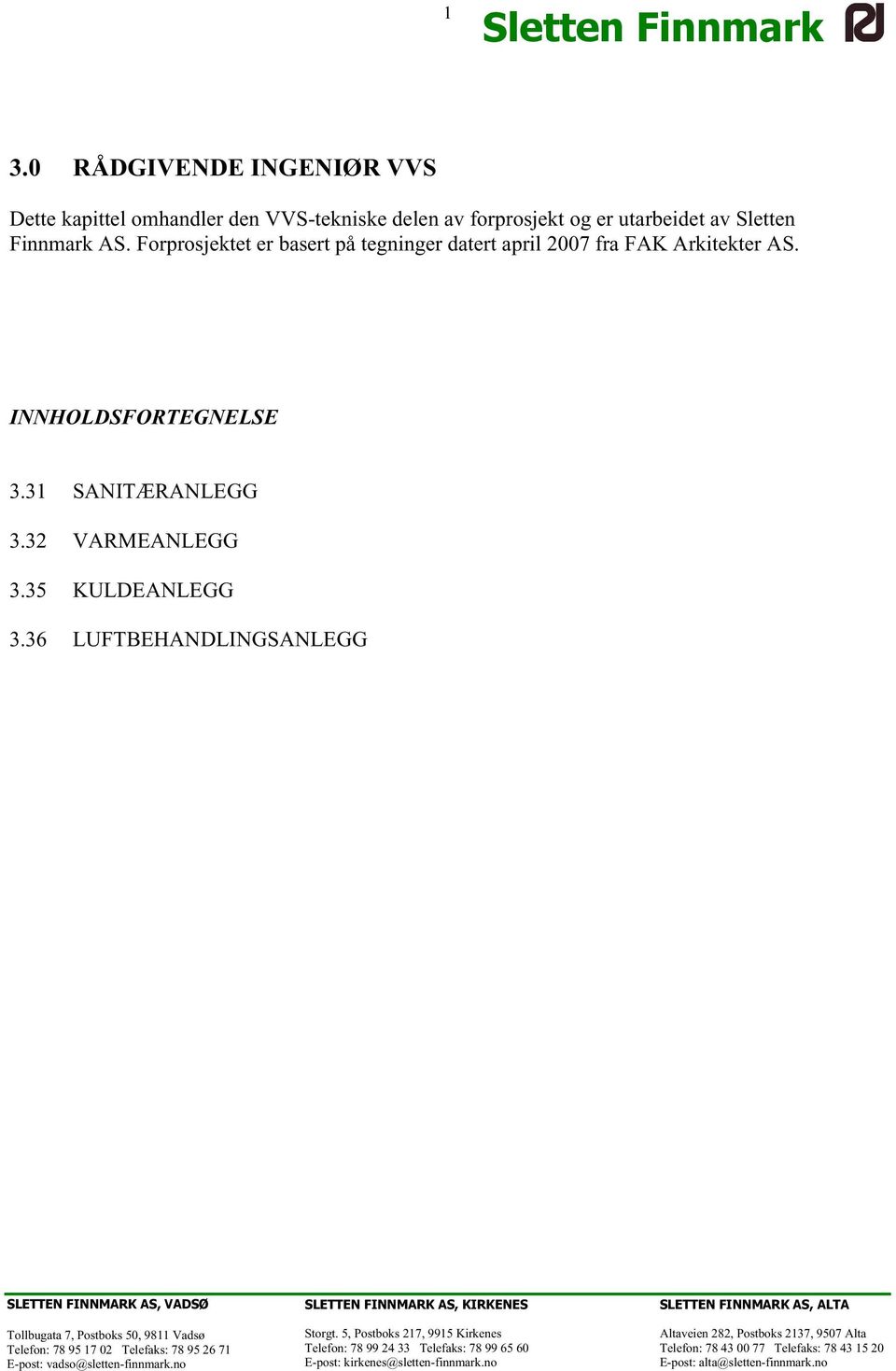 36 LUFTBEHANDLINGSANLEGG SLETTEN FINNMARK AS, VADSØ Tollbugata 7, Postboks 50, 9811 Vadsø Telefon: 78 95 17 02 Telefaks: 78 95 26 71 E-post: vadso@sletten-finnmark.