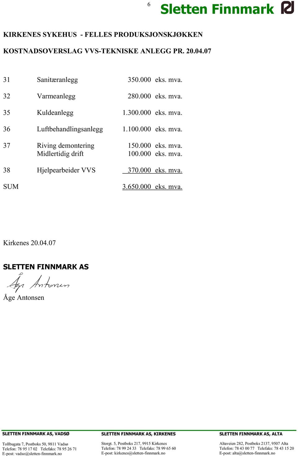 04.07 SLETTEN FINNMARK AS Åge Antonsen SLETTEN FINNMARK AS, VADSØ Tollbugata 7, Postboks 50, 9811 Vadsø Telefon: 78 95 17 02 Telefaks: 78 95 26 71 E-post: vadso@sletten-finnmark.