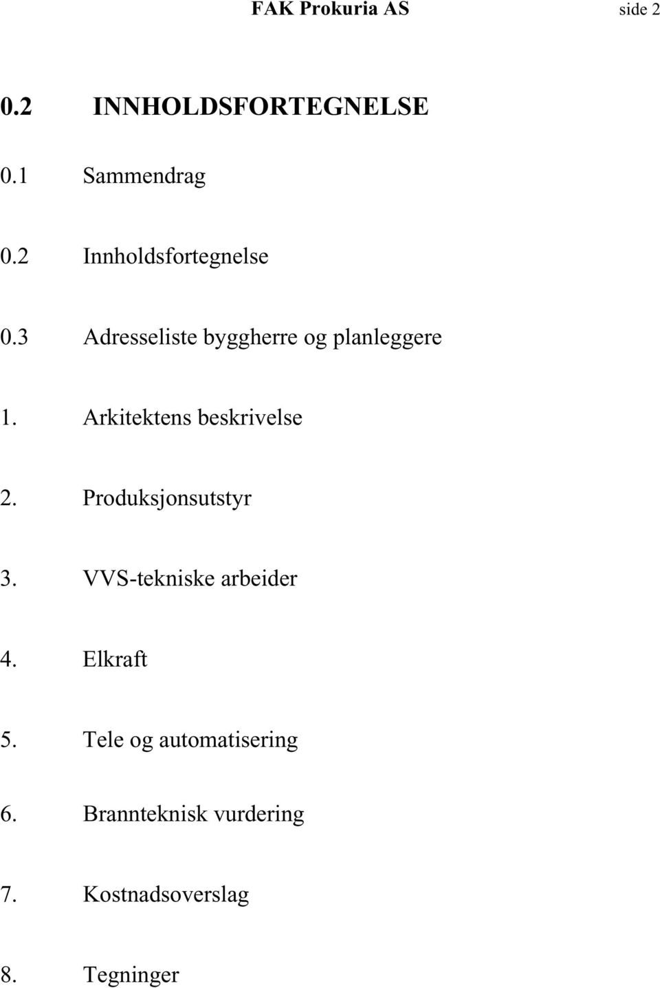 Arkitektens beskrivelse 2. Produksjonsutstyr 3. VVS-tekniske arbeider 4.