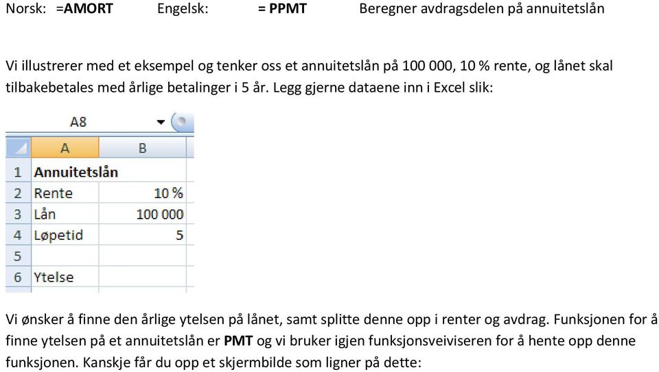 Legg gjerne dataene inn i Excel slik: Vi ønsker å finne den årlige ytelsen på lånet, samt splitte denne opp i renter og avdrag.