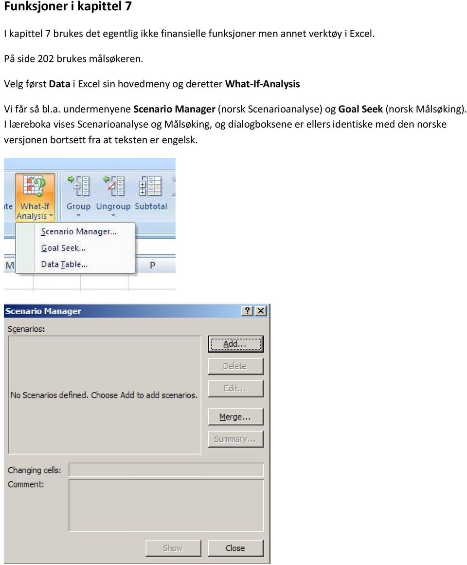 a i Excel sin hovedmeny og deretter What-If-Analysis Vi får så bl.a. undermenyene Scenario Manager (norsk Scenarioanalyse) og Goal Seek (norsk Målsøking).