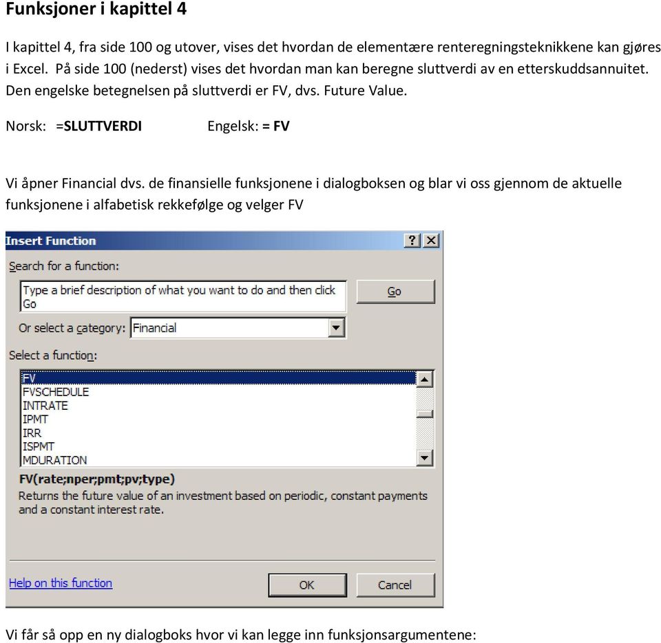 Den engelske betegnelsen på sluttverdi er FV, dvs. Future Value. Norsk: =SLUTTVERDI Engelsk: = FV Vi åpner Financial dvs.