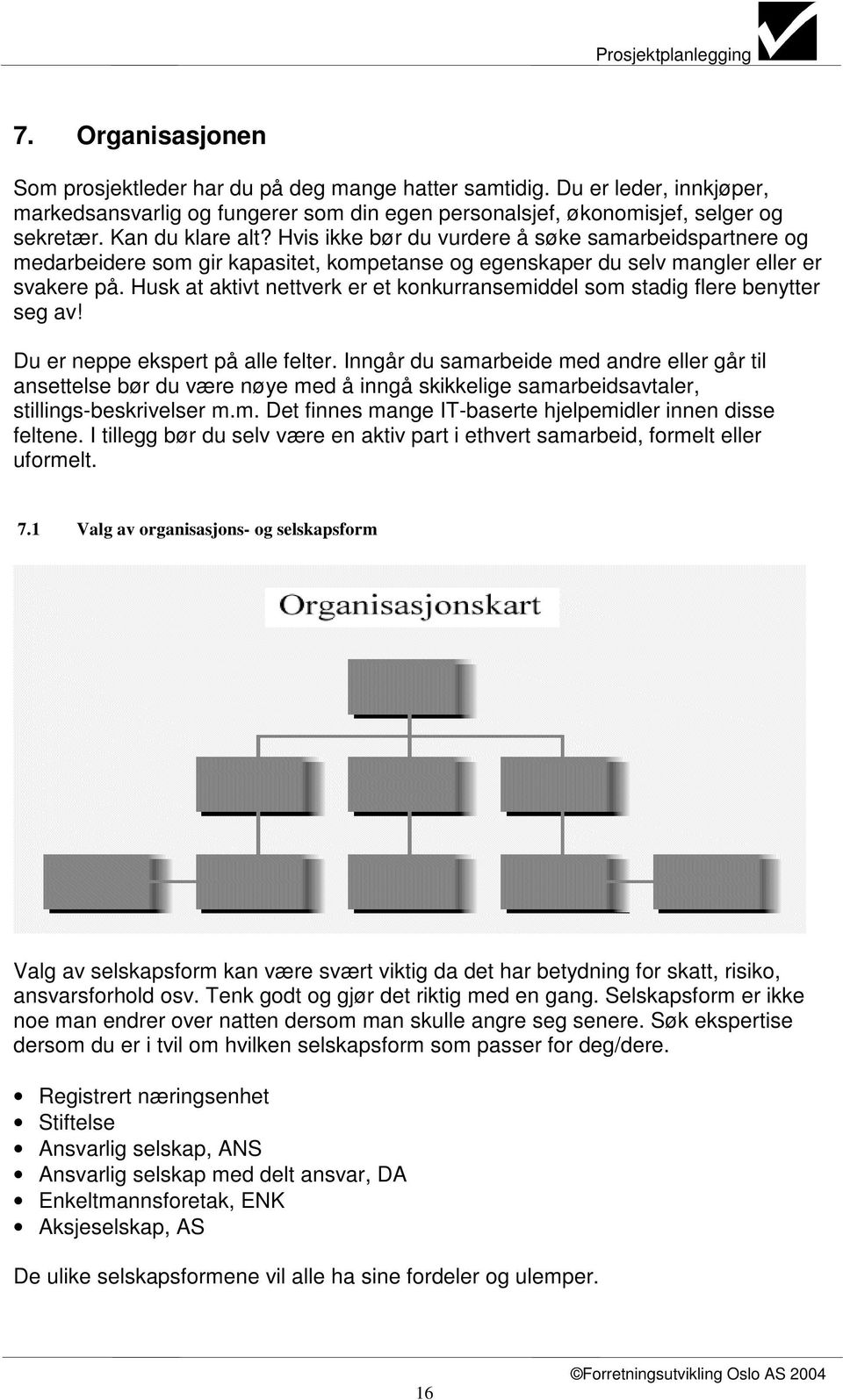 Husk at aktivt nettverk er et konkurransemiddel som stadig flere benytter seg av! Du er neppe ekspert på alle felter.