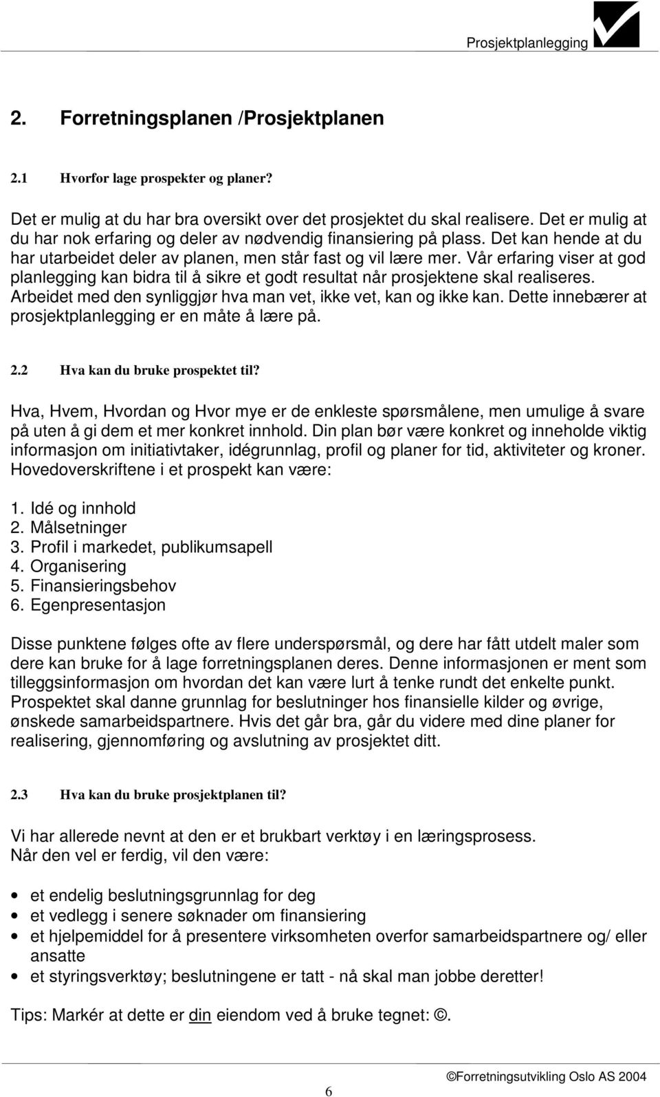 Vår erfaring viser at god planlegging kan bidra til å sikre et godt resultat når prosjektene skal realiseres. Arbeidet med den synliggjør hva man vet, ikke vet, kan og ikke kan.