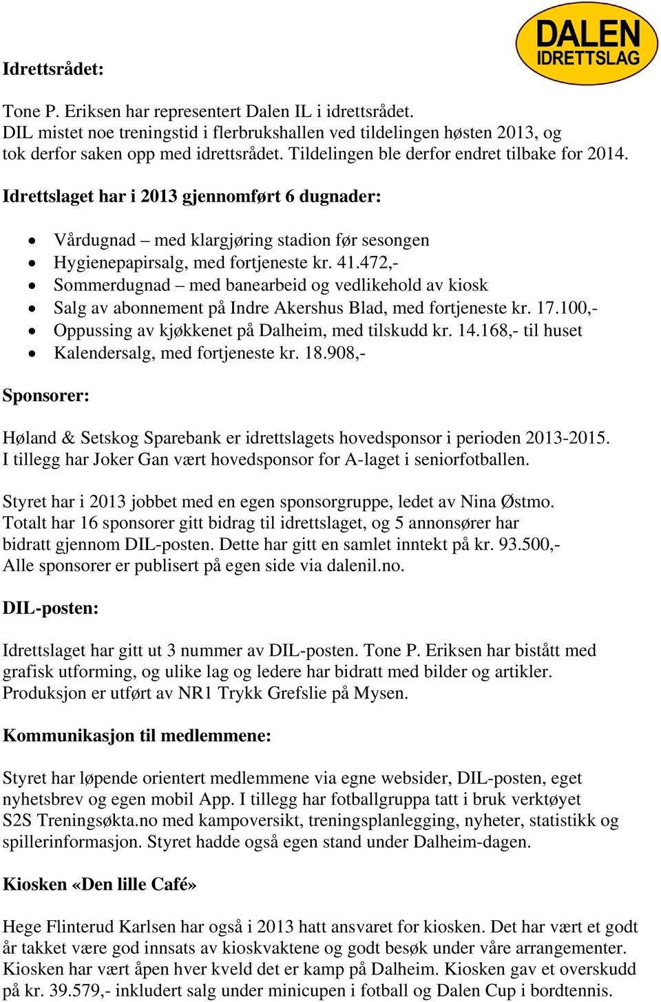 472,- Sommerdugnad med banearbeid og vedlikehold av kiosk Salg av abonnement på Indre Akershus Blad, med fortjeneste kr. 17.100,- Oppussing av kjøkkenet på Dalheim, med tilskudd kr. 14.