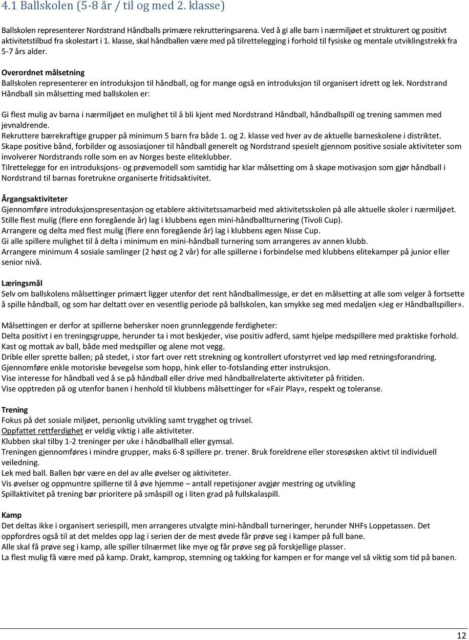 klasse, skal håndballen være med på tilrettelegging i forhold til fysiske og mentale utviklingstrekk fra 5-7 års alder.