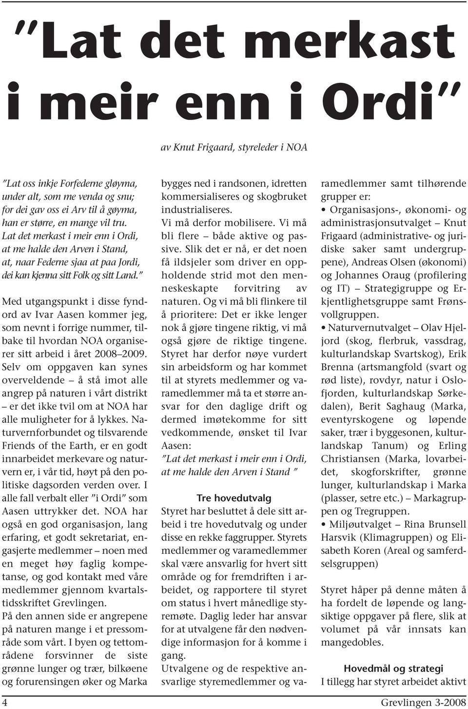 Med utgangspunkt i disse fyndord av Ivar Aasen kommer jeg, som nevnt i forrige nummer, tilbake til hvordan NOA organiserer sitt arbeid i året 2008 2009.