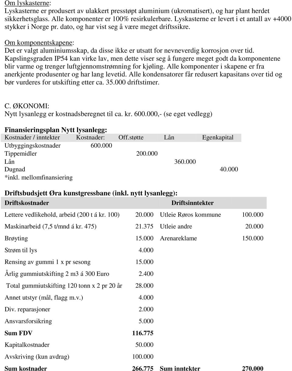 Om komponentskapene: Det er valgt aluminiumsskap, da disse ikke er utsatt for nevneverdig korrosjon over tid.