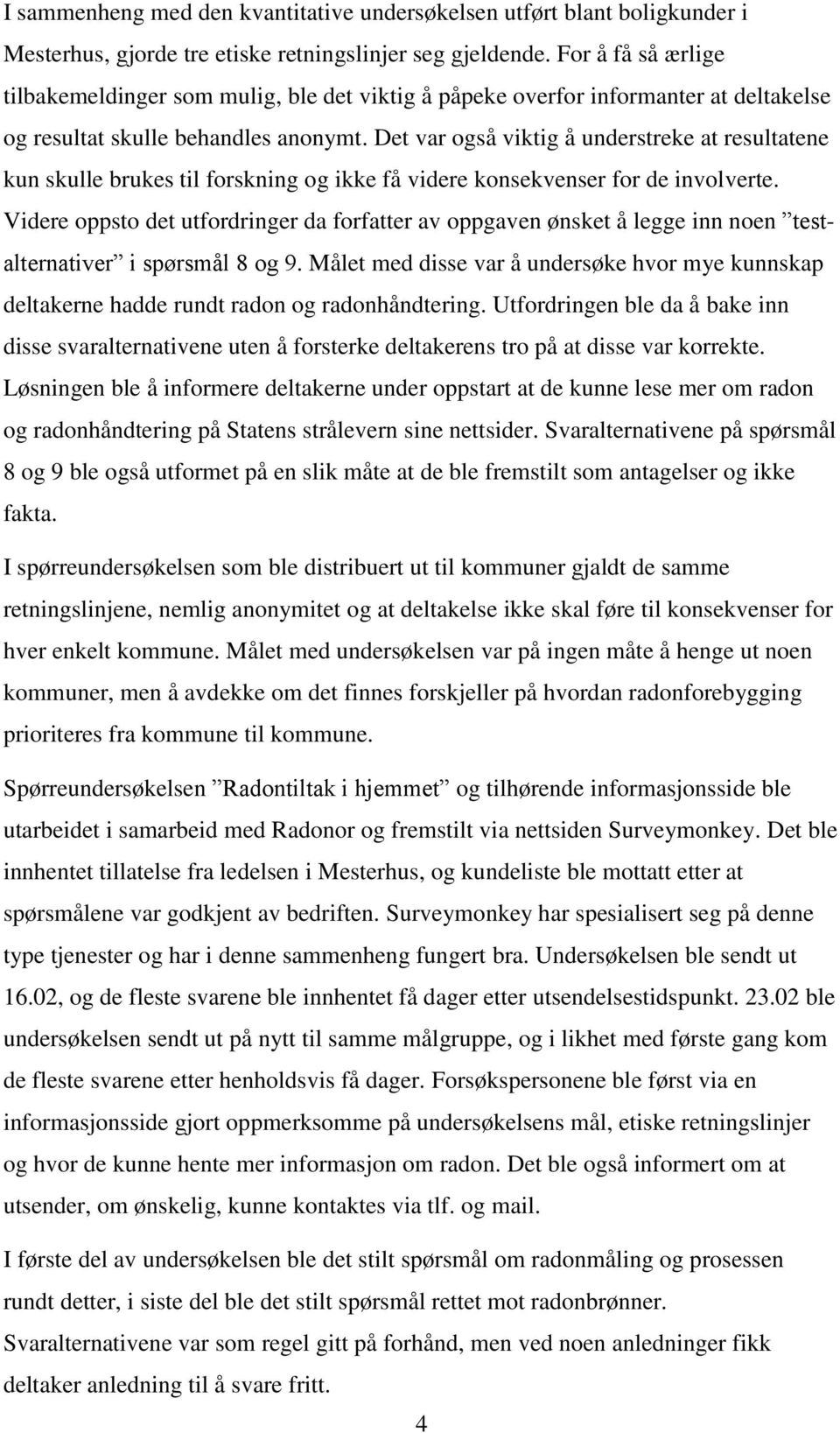 Det var også viktig å understreke at resultatene kun skulle brukes til forskning og ikke få videre konsekvenser for de involverte.