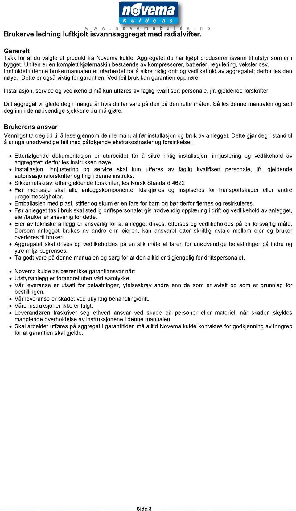 Innholdet i denne brukermanualen er utarbeidet for å sikre riktig drift og vedlikehold av aggregatet; derfor les den nøye. Dette er også viktig for garantien. Ved feil bruk kan garantien opphøre.