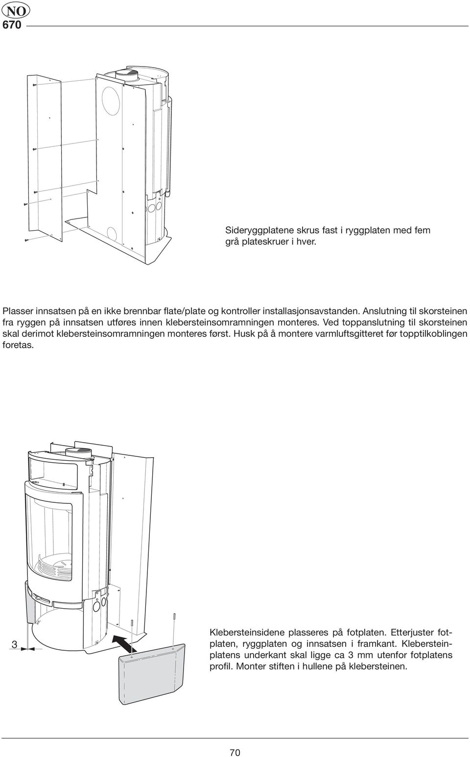 Anslutning til skorsteinen fra ryggen på innsatsen utføres innen klebersteinsomramningen monteres.