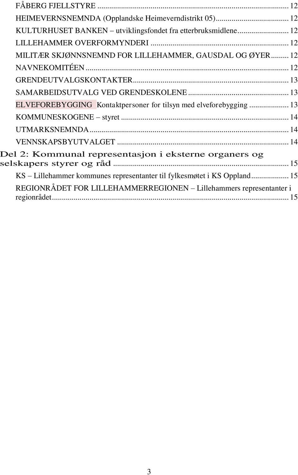 .. 13 ELVEFOREBYGGING Kontaktpersoner for tilsyn med elveforebygging... 13 KOMMUNESKOGENE styret... 14 UTMARKSNEMNDA... 14 VENNSKAPSBYUTVALGET.