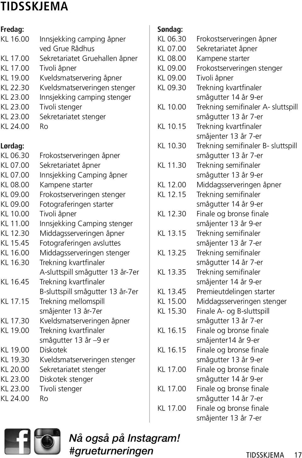 00 Innsjekking camping åpner ved Grue Rådhus Sekretariatet Gruehallen åpner Tivoli åpner Kveldsmatservering åpner Kveldsmatserveringen stenger Innsjekking camping stenger Tivoli stenger Sekretariatet