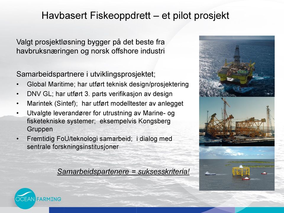 parts verifikasjon av design Marintek (Sintef); har utført modelltester av anlegget Utvalgte leverandører for utrustning av Marine- og