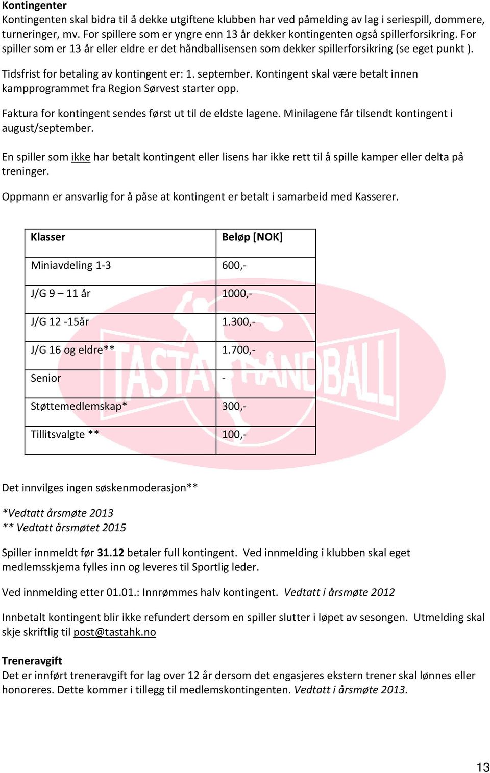 Tidsfrist for betaling av kontingent er: 1. september. Kontingent skal være betalt innen kampprogrammet fra Region Sørvest starter opp. Faktura for kontingent sendes først ut til de eldste lagene.