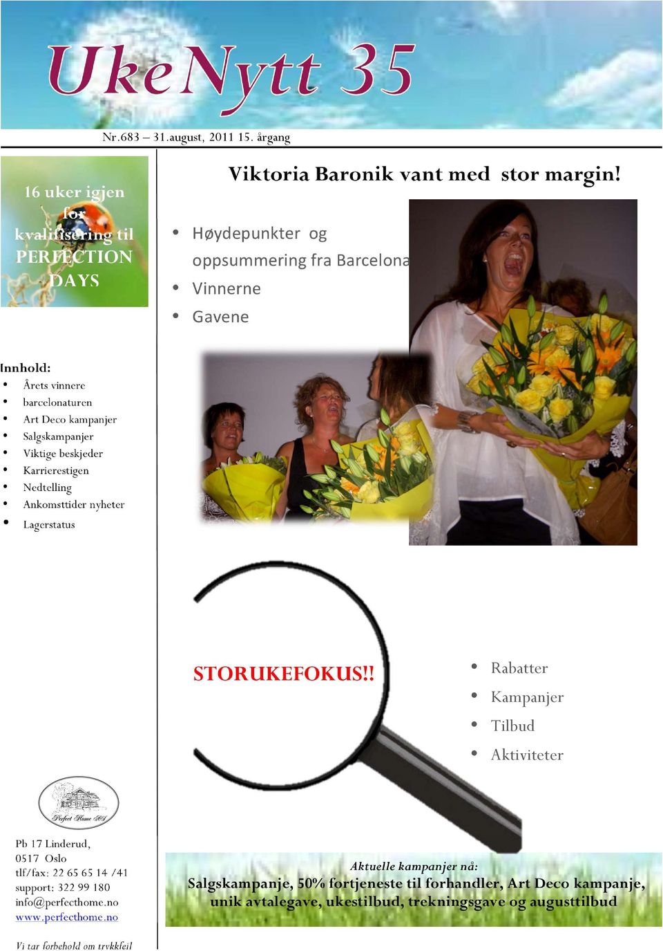 STORUKEFOKUS!! Rabatter Kampanjer Tilbud Aktiviteter Pb 17 Linderud, 0517 Oslo tlf/fax: 22 65 65 14 /41 support: 322 99 180 info@perfecthome.no www.