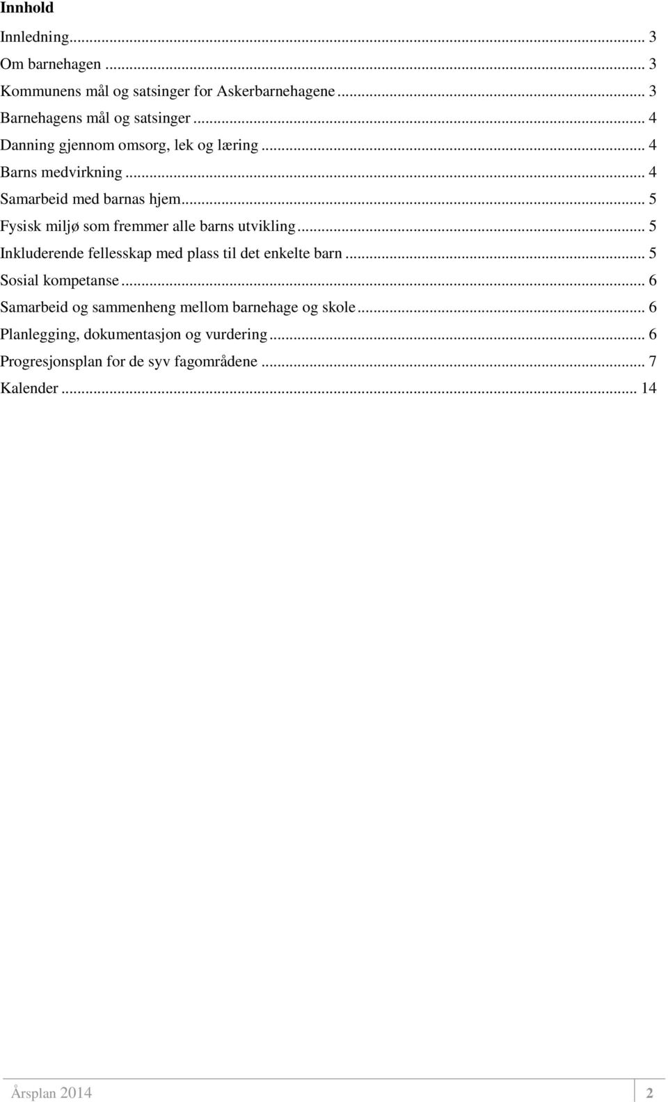 .. 5 Fysisk miljø som fremmer alle barns utvikling... 5 Inkluderende fellesskap med plass til det enkelte barn... 5 Sosial kompetanse.