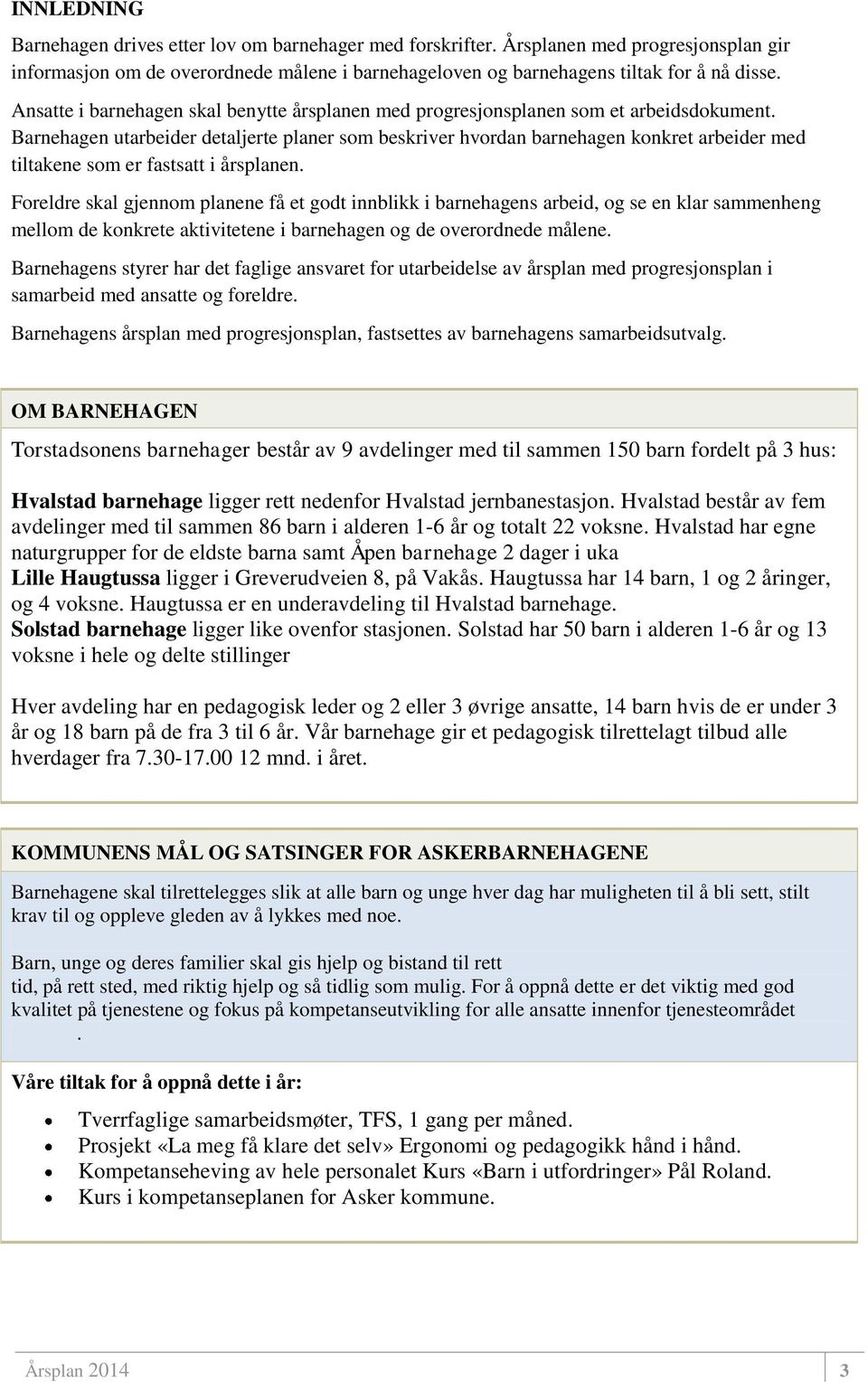 Barnehagen utarbeider detaljerte planer som beskriver hvordan barnehagen konkret arbeider med tiltakene som er fastsatt i årsplanen.