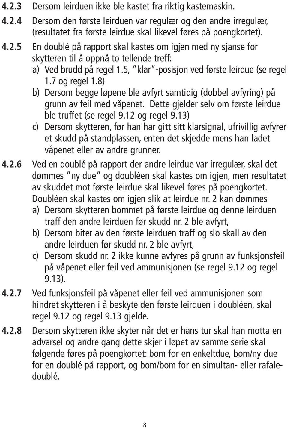 Dette gjelder selv om første leirdue ble truffet (se regel 9.12 og regel 9.