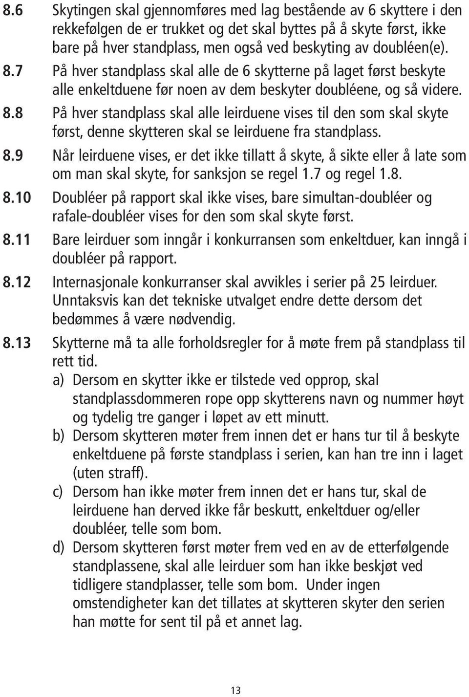 8.9 Når leirduene vises, er det ikke tillatt å skyte, å sikte eller å late som om man skal skyte, for sanksjon se regel 1.7 og regel 1.8. 8.