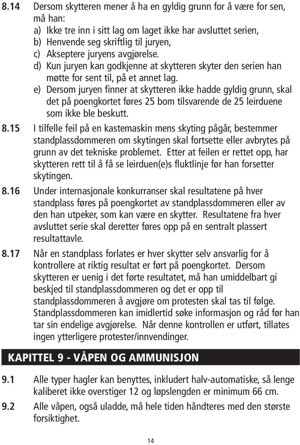 e) Dersom juryen finner at skytteren ikke hadde gyldig grunn, skal det på poengkortet føres 25 bom tilsvarende de 25 leirduene som ikke ble beskutt. 8.