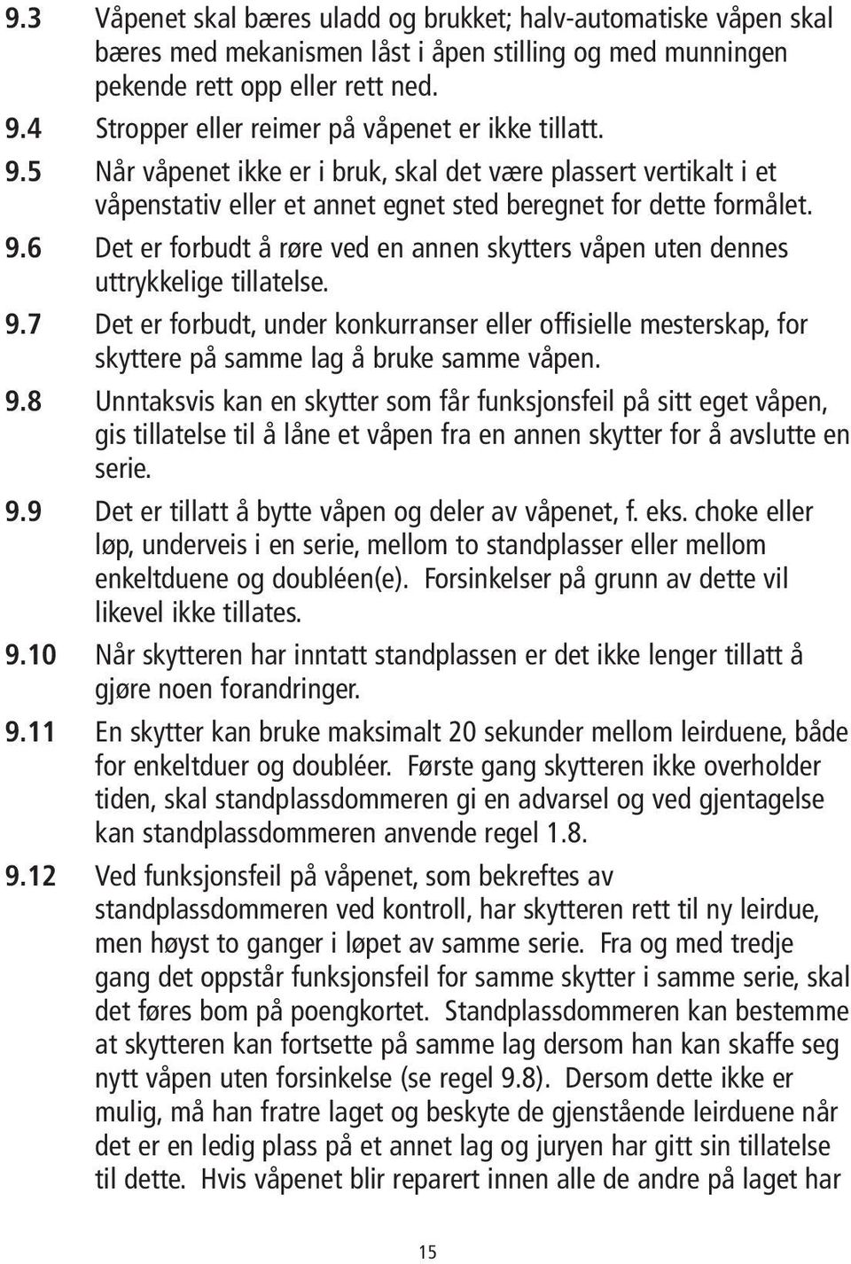 9.7 Det er forbudt, under konkurranser eller offisielle mesterskap, for skyttere på samme lag å bruke samme våpen. 9.