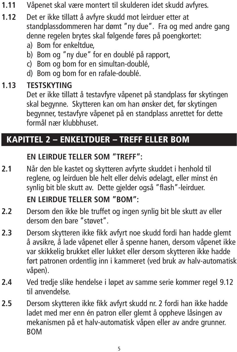 en rafale-doublé. 1.13 TESTSKYTING Det er ikke tillatt å testavfyre våpenet på standplass før skytingen skal begynne.