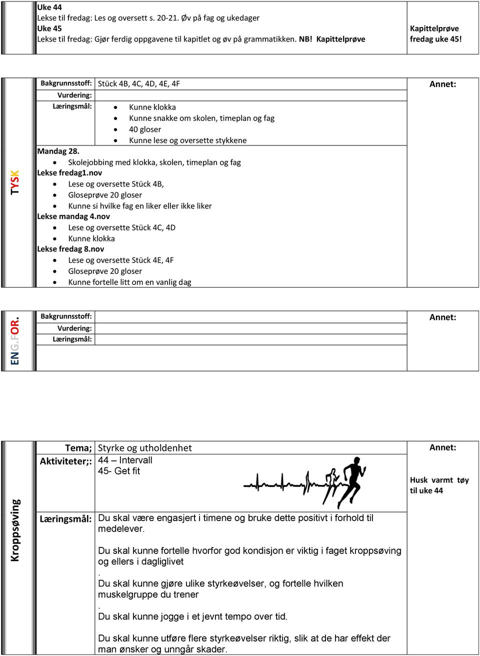 Skolejobbing med klokka, skolen, timeplan og fag Lekse fredag1.nov Lese og oversette Stück 4B, Gloseprøve 20 gloser Kunne si hvilke fag en liker eller ikke liker Lekse mandag 4.