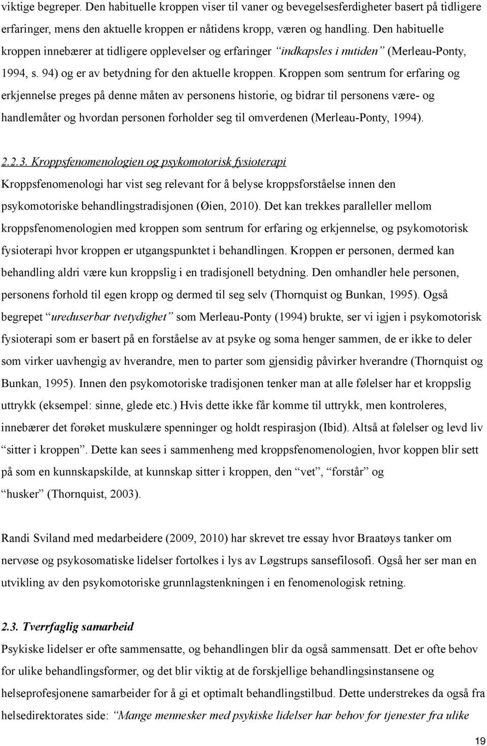 Kroppen som sentrum for erfaring og erkjennelse preges på denne måten av personens historie, og bidrar til personens være- og handlemåter og hvordan personen forholder seg til omverdenen