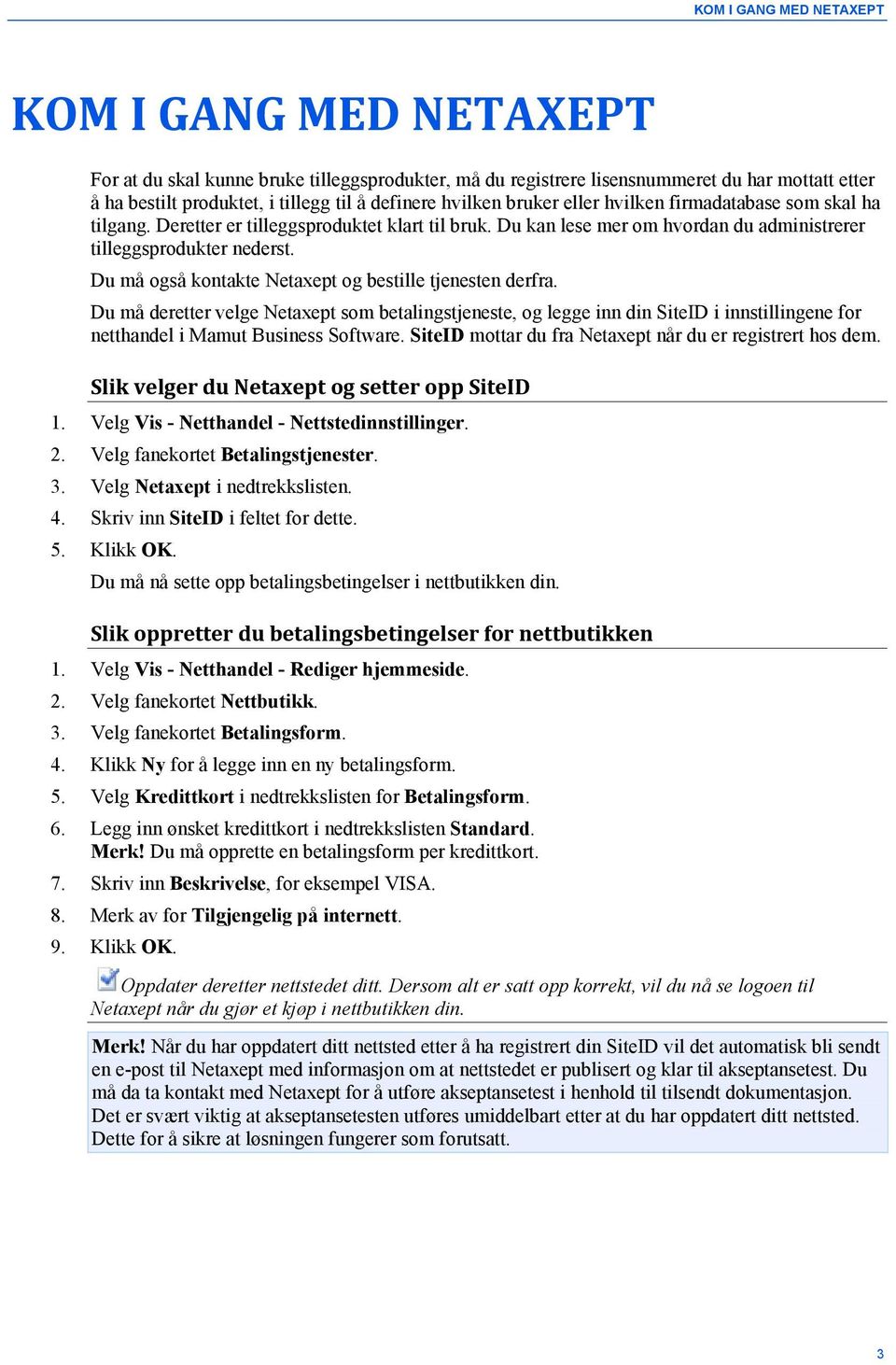 Du må også kontakte Netaxept og bestille tjenesten derfra. Du må deretter velge Netaxept som betalingstjeneste, og legge inn din SiteID i innstillingene for netthandel i Mamut Business Software.