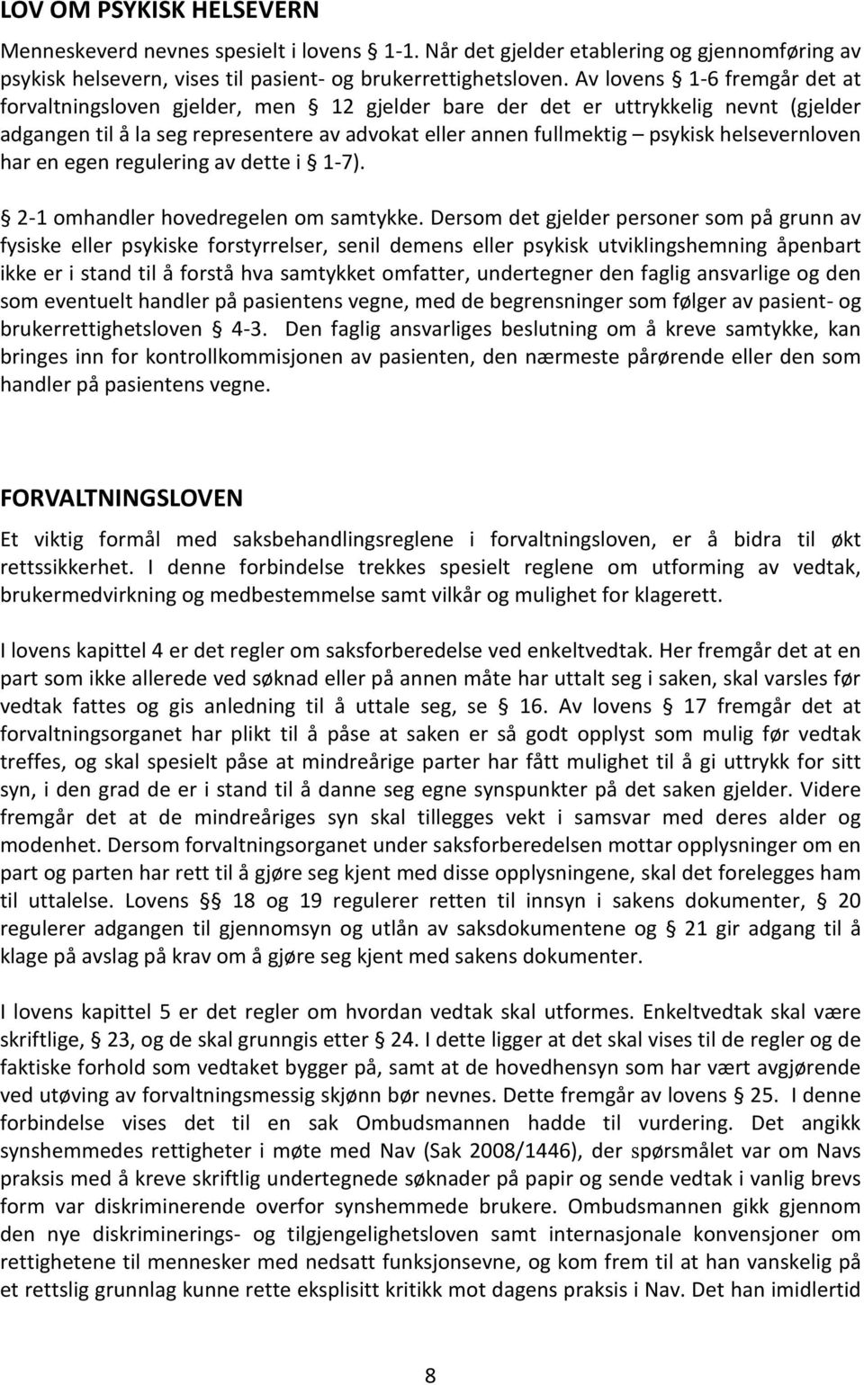 helsevernloven har en egen regulering av dette i 1-7). 2-1 omhandler hovedregelen om samtykke.