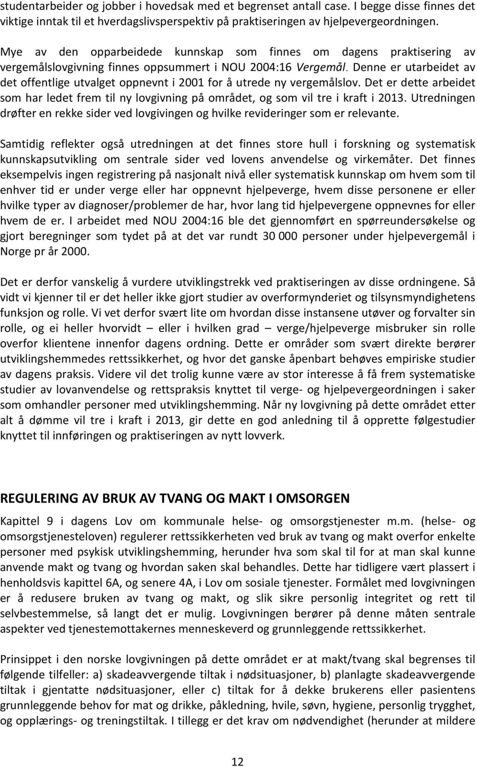 Denne er utarbeidet av det offentlige utvalget oppnevnt i 2001 for å utrede ny vergemålslov. Det er dette arbeidet som har ledet frem til ny lovgivning på området, og som vil tre i kraft i 2013.